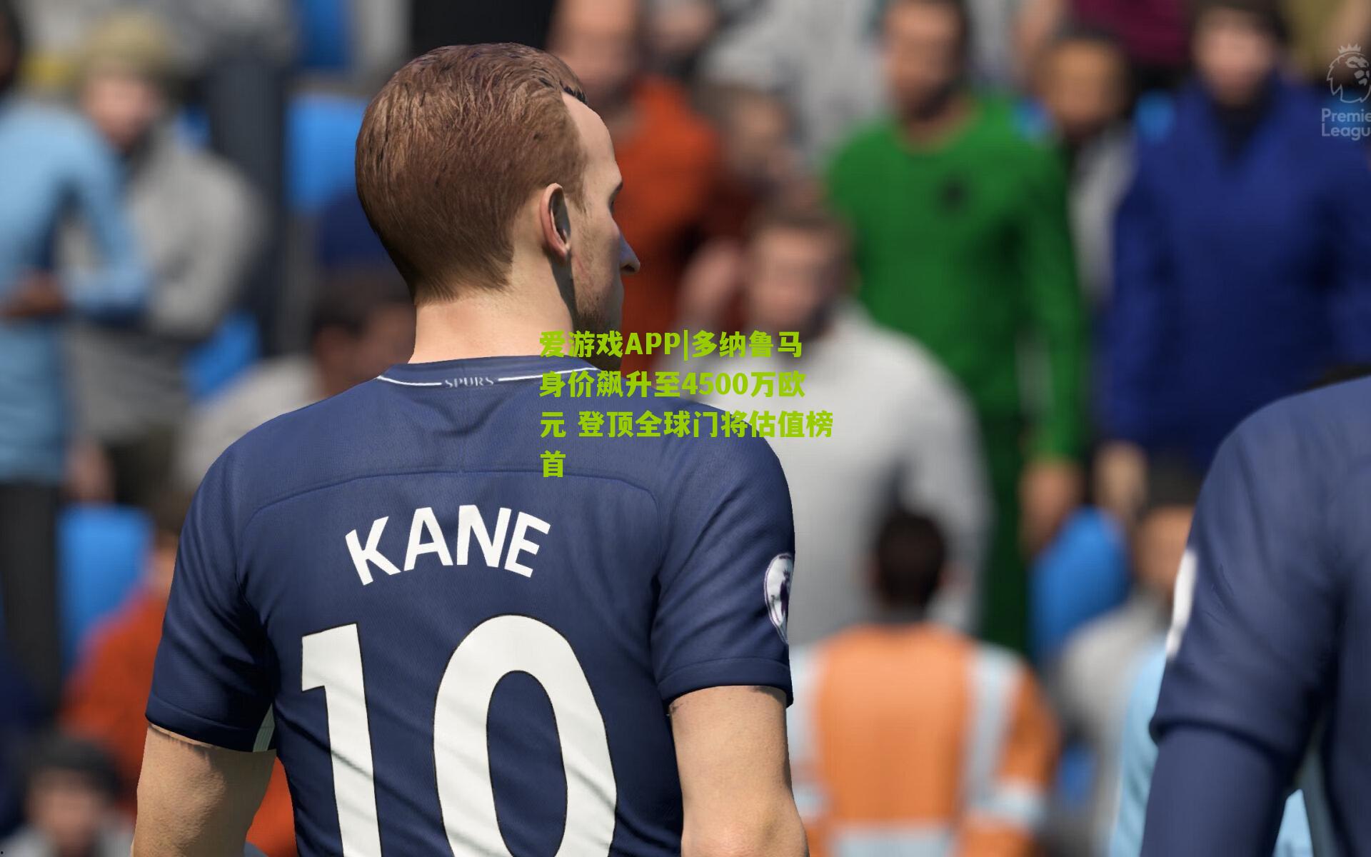 爱游戏APP|多纳鲁马身价飙升至4500万欧元 登顶全球门将估值榜首