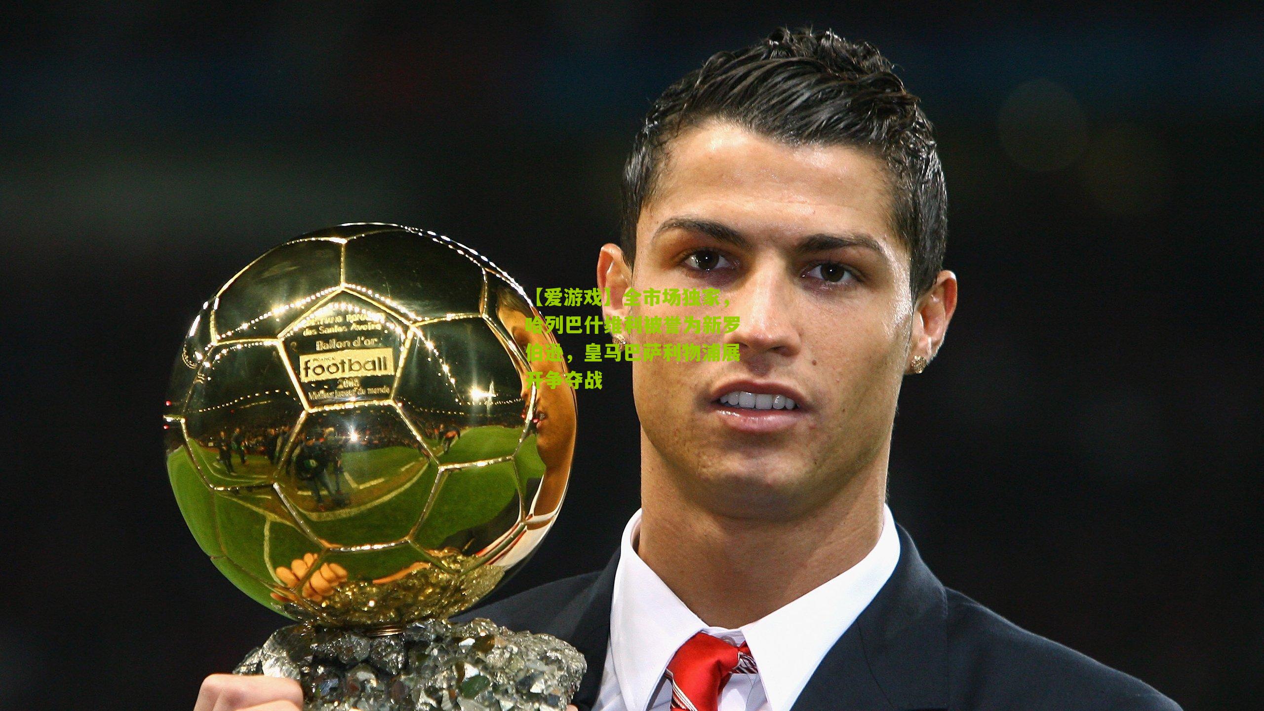 全市场独家，哈列巴什维利被誉为新罗伯逊，皇马巴萨利物浦展开争夺战