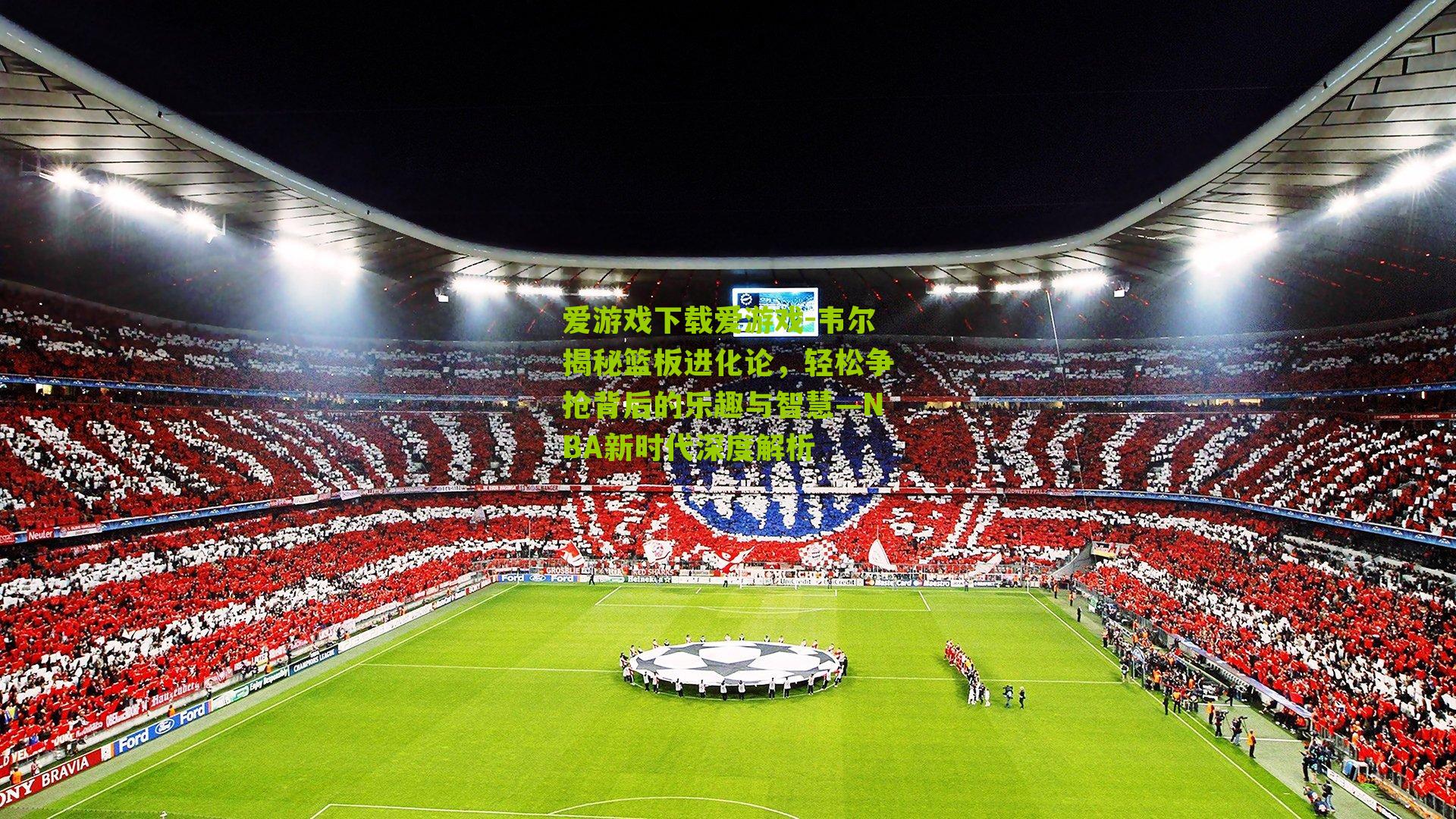 韦尔揭秘篮板进化论，轻松争抢背后的乐趣与智慧—NBA新时代深度解析