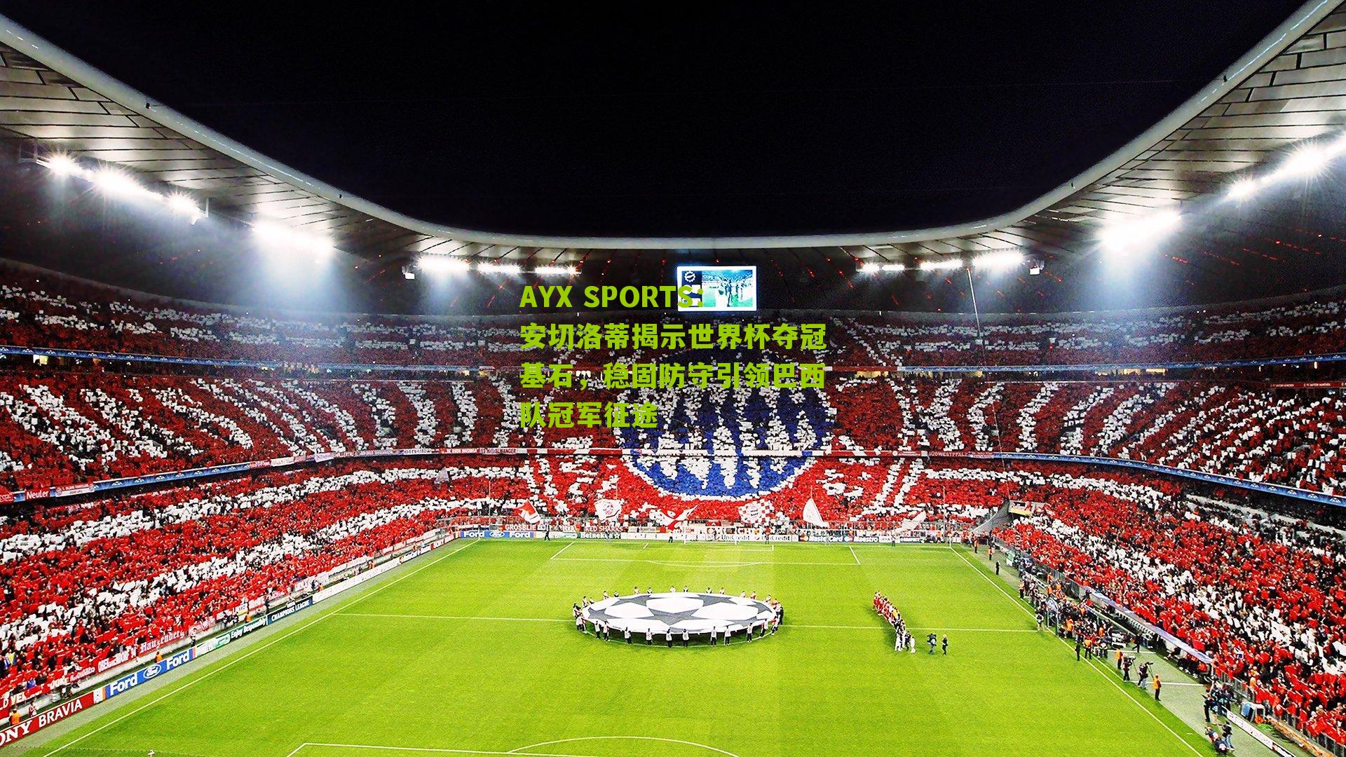 AYX SPORTS：安切洛蒂揭示世界杯夺冠基石，稳固防守引领巴西队冠军征途