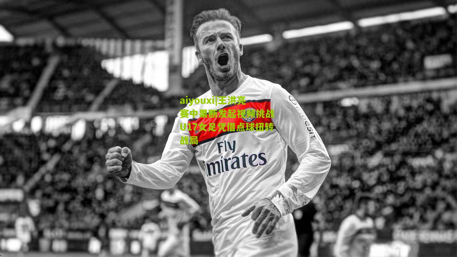 王洪亮赛中果断发起视频挑战 U17女足凭借点球扭转战局