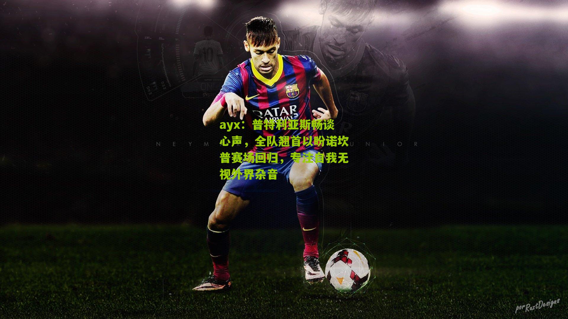 ayx：普特利亚斯畅谈心声，全队翘首以盼诺坎普赛场回归，专注自我无视外界杂音