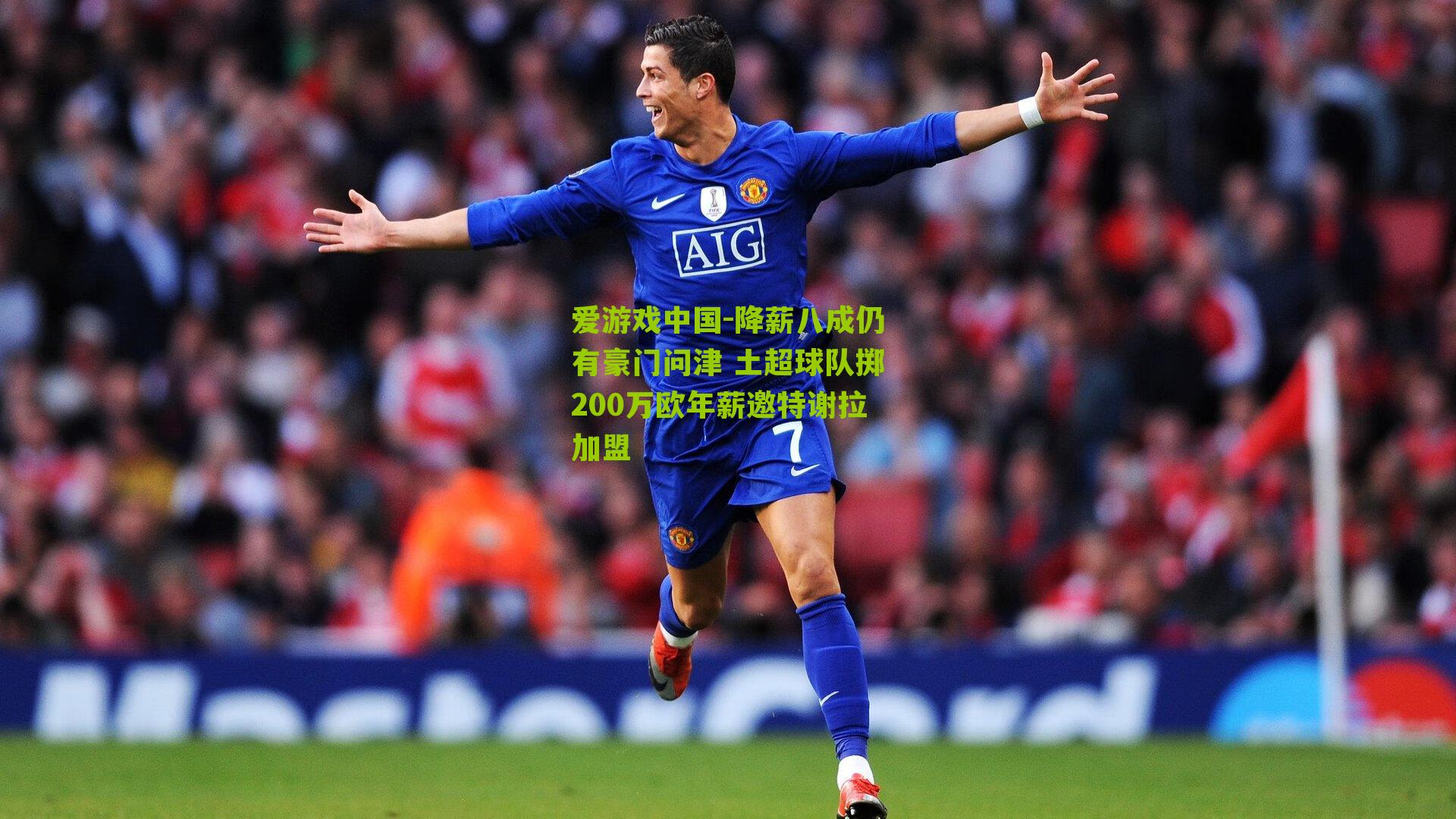 爱游戏中国-降薪八成仍有豪门问津 土超球队掷200万欧年薪邀特谢拉加盟