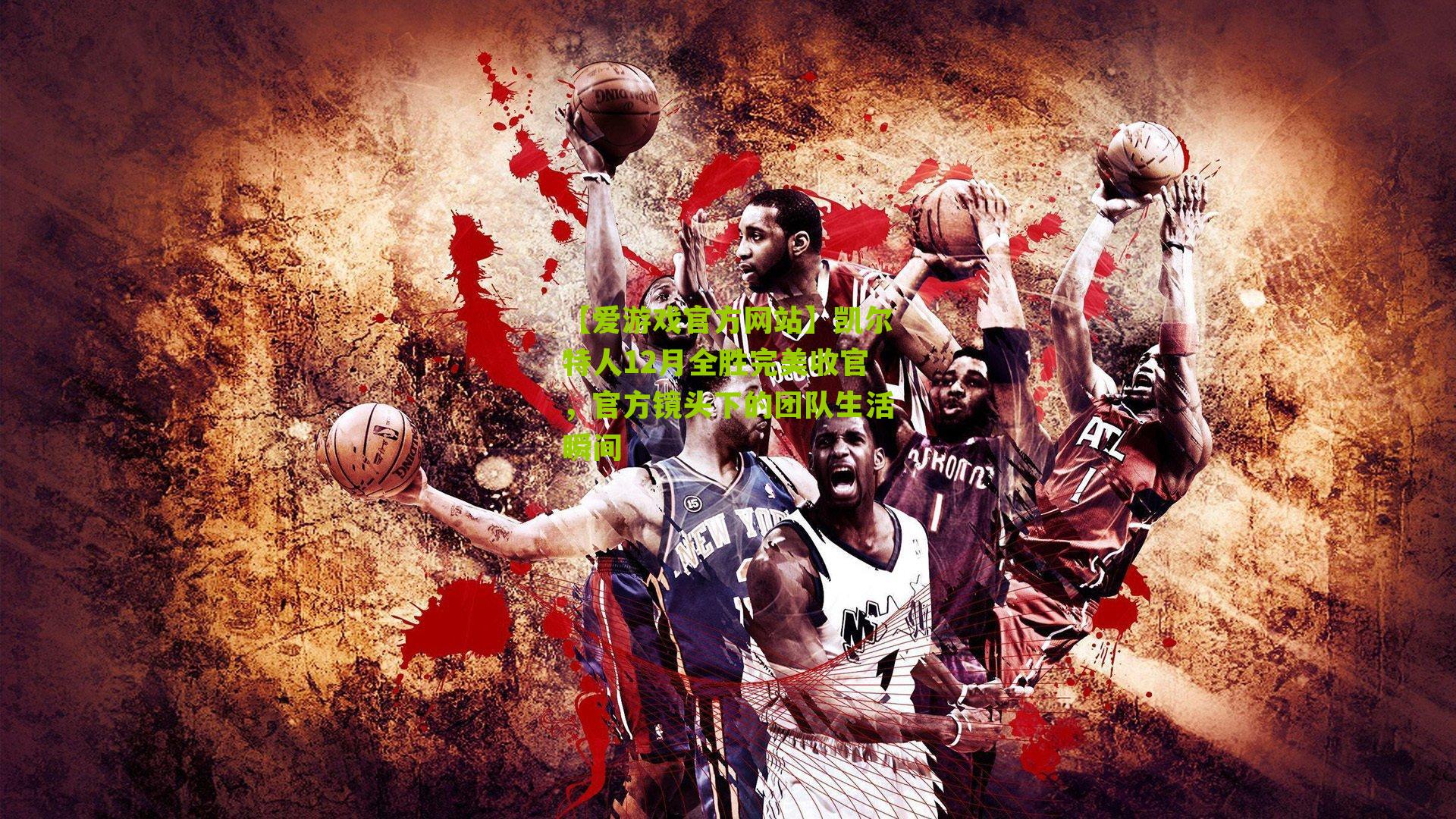 【爱游戏官方网站】凯尔特人12月全胜完美收官，官方镜头下的团队生活瞬间