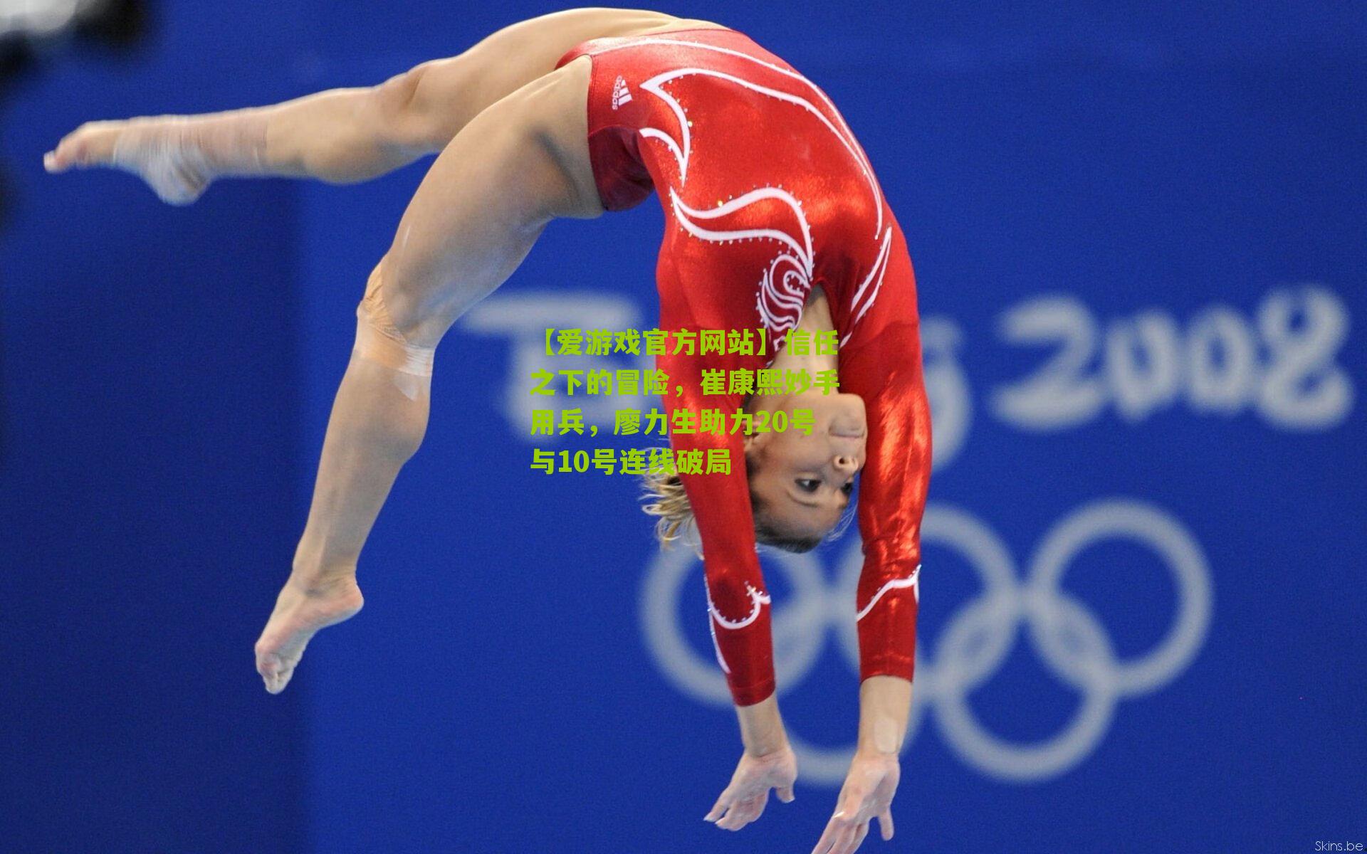 【爱游戏官方网站】信任之下的冒险，崔康熙妙手用兵，廖力生助力20号与10号连线破局